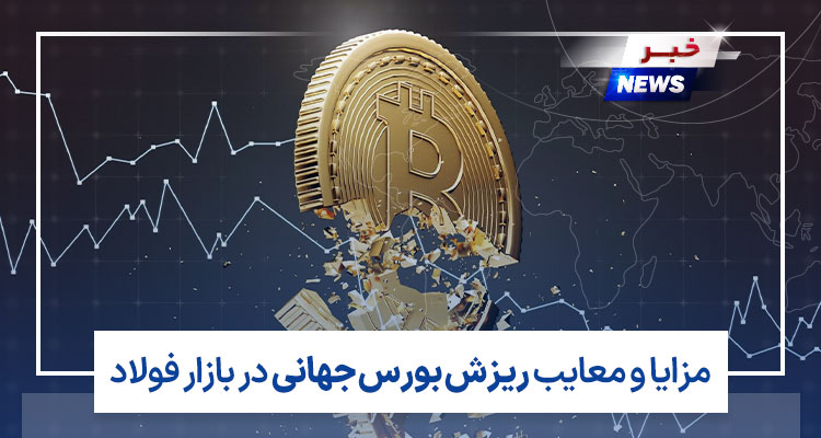 مزایا و معایب ریزش بورس جهانی در بازار فولاد