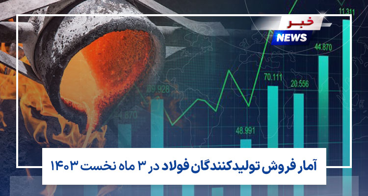 آمار فروش تولیدکنندگان فولاد در 3 ماه نخست 1403