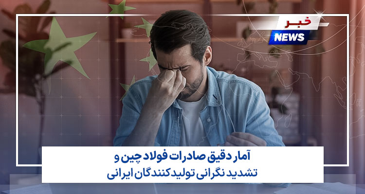 آمار دقیق صادرات فولاد چین و تشدید نگرانی تولیدکنندگان ایرانی