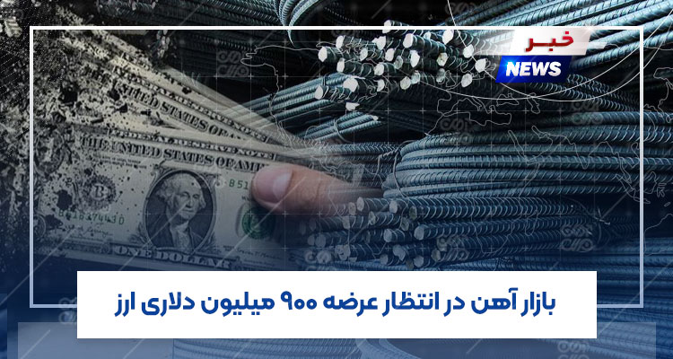 بازار آهن در انتظار عرضه 900 میلیون دلاری ارز