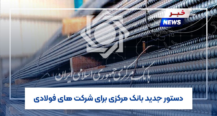 دستور جدید بانک مرکزی برای شرکت های فولادی