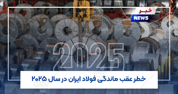 خطرعقب ماندگی فولاد ایران در سال 2025