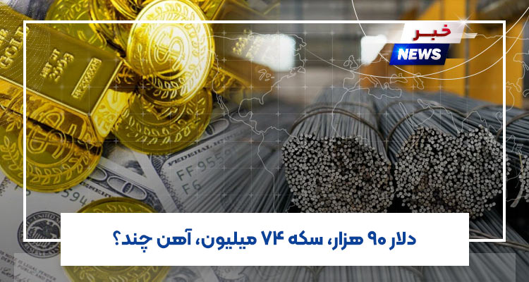 دلار 90 هزار، سکه 74 میلیون، آهن چند؟