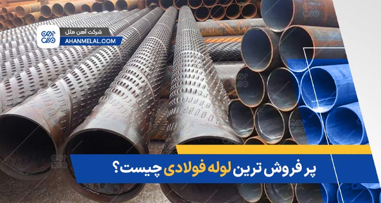 پر فروش ترین لوله فولادی چیست؟