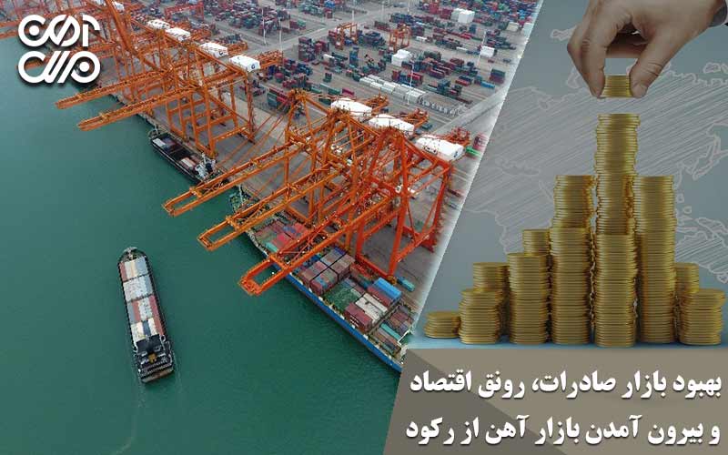 بهبود بازار صادرات، رونق اقتصاد و بیرون آمدن بازار آهن از رکود