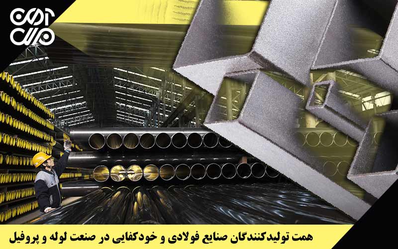 همت تولیدکنندگان صنایع فولادی صنعت لوله و پروفیل