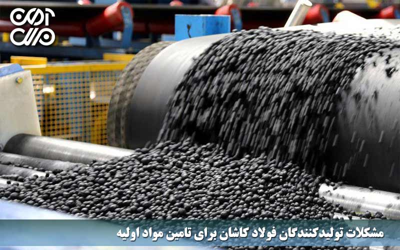 مشکلات تولیدکنندگان صنعت فولاد کاشان برای تامین مواد اولیه